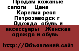 Продам кожаные сапоги. › Цена ­ 2 500 - Карелия респ., Петрозаводск г. Одежда, обувь и аксессуары » Женская одежда и обувь   